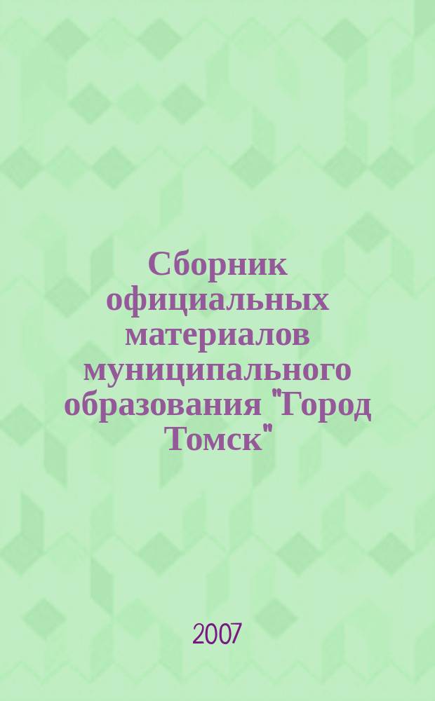 Сборник официальных материалов муниципального образования "Город Томск" : приложение к газете "Общественное самоуправление". 2007, № 48.1