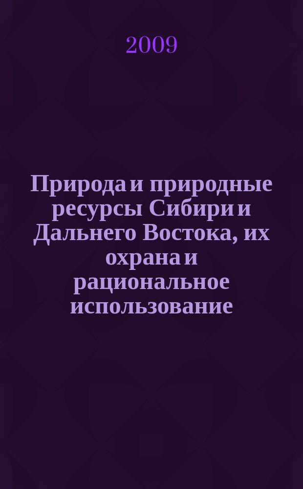 Природа и природные ресурсы Сибири и Дальнего Востока, их охрана и рациональное использование : Текущий указ. лит. 2009, 1