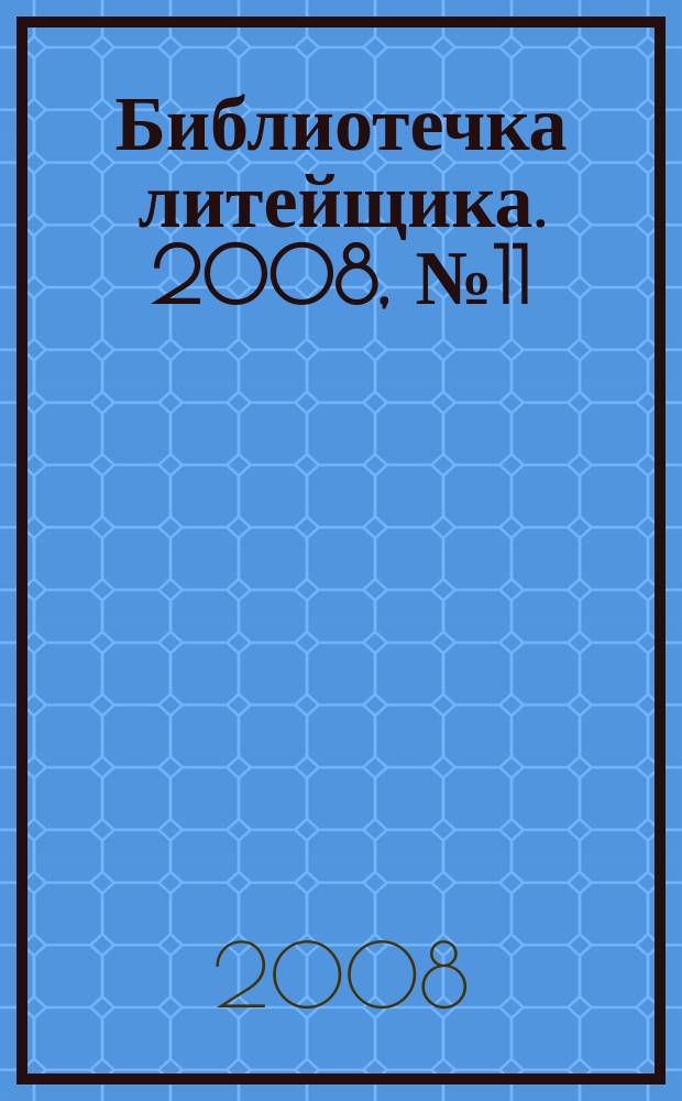 Библиотечка литейщика. 2008, № 11
