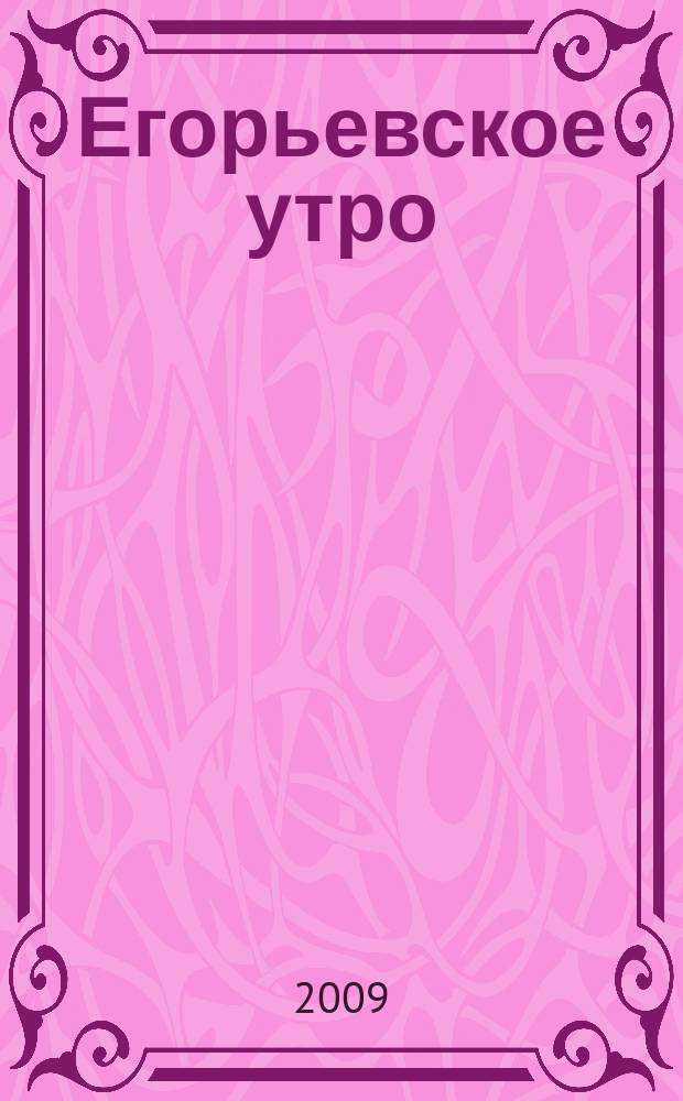 Егорьевское утро : Еженед. илл. худож.-лит., обществ., попул.-науч. и юмористич. журн. 2009, № 14 (562)