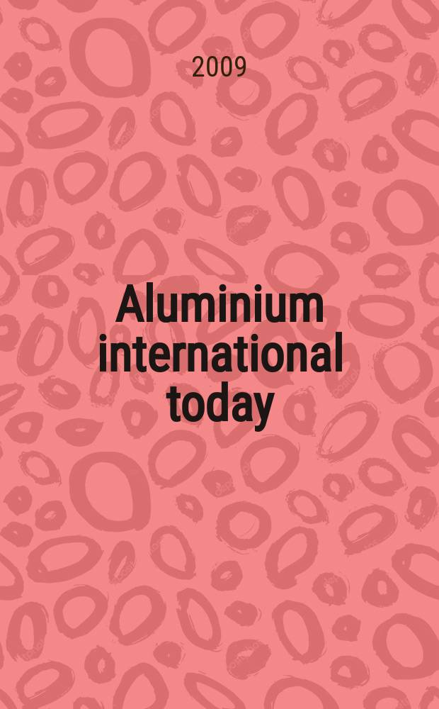 Aluminium international today : the journal of aluminium production and processing международный информационный спонсор всемирных выставок по алюминию выпуск на русском языке. 2009, май