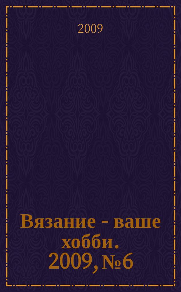 Вязание - ваше хобби. 2009, № 6