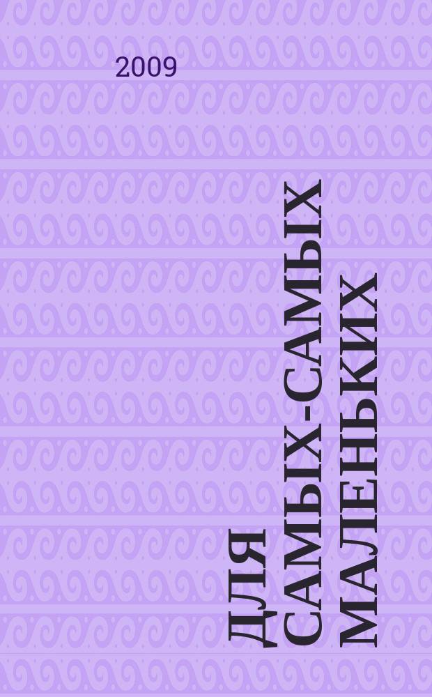 Для самых-самых маленьких : 1-3 года. 2009, 2