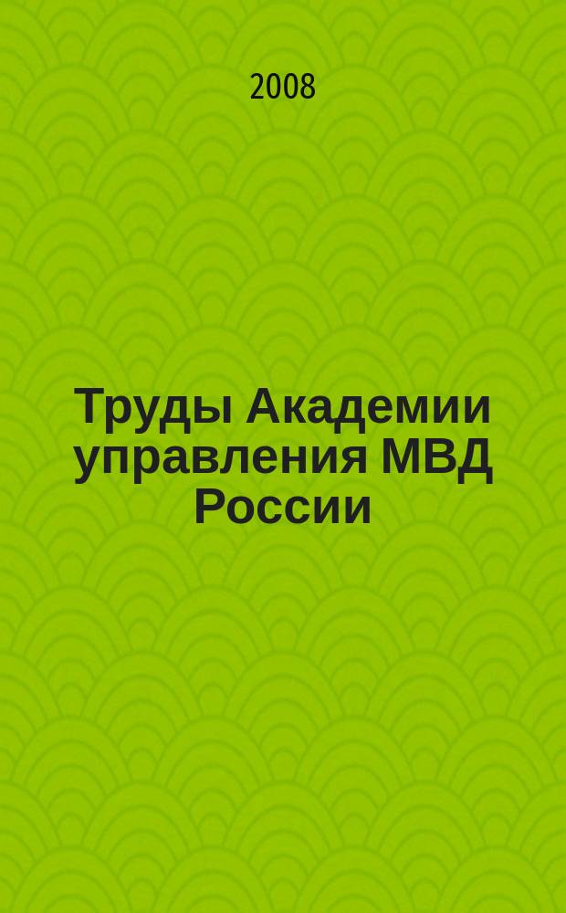 Труды Академии управления МВД России : научно-практическое издание для руководителей и специалистов правоохранительных органов. 2008, № 4 (8)