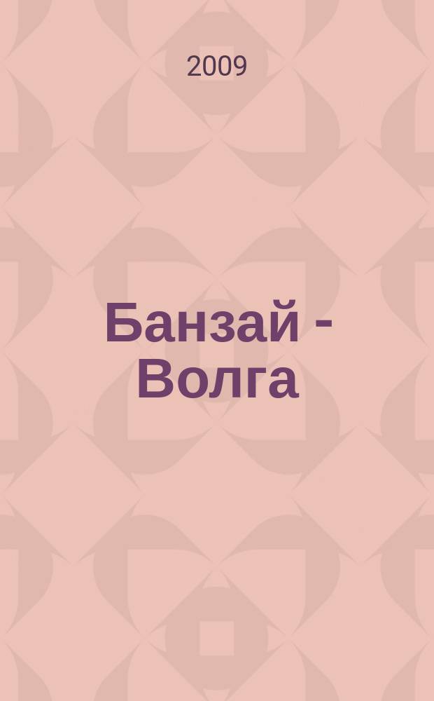 Банзай - Волга : журнал для настоящих мужчин рекламно-информационное издание. № 16 (73)