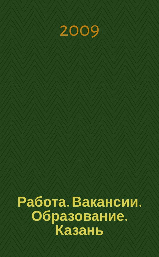 Работа. Вакансии. Образование. Казань : еженедельный журнал вакансий. 2009, № 11 (59)