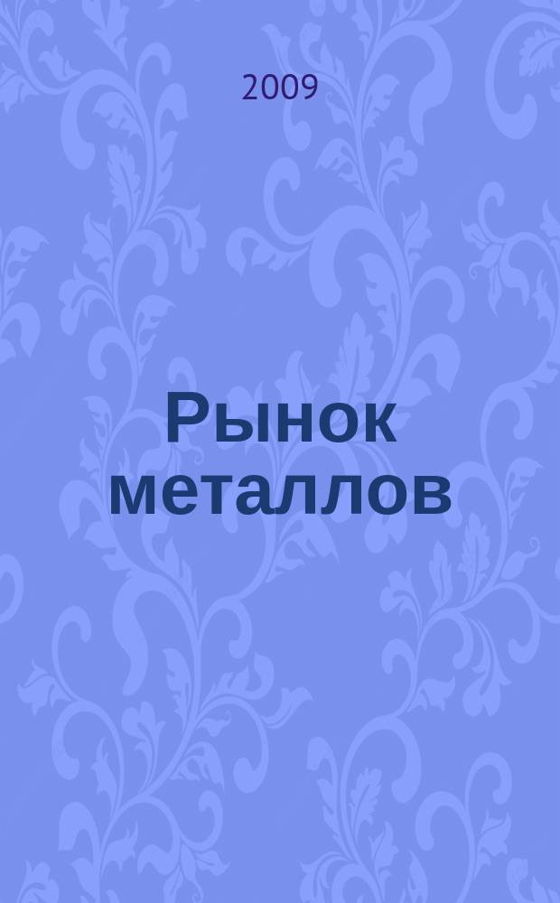 Рынок металлов : приложение к журналу "Металлоснабжение и сбыт". 2009, № 5