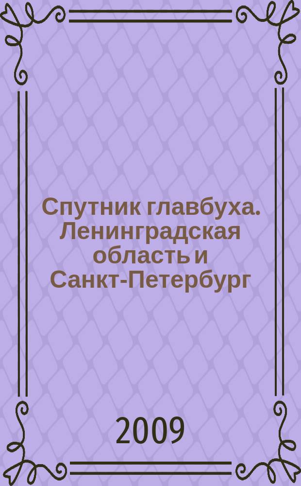 Спутник главбуха. Ленинградская область и Санкт-Петербург : Регион. прил. к журн. "Главбух". 2009, 3