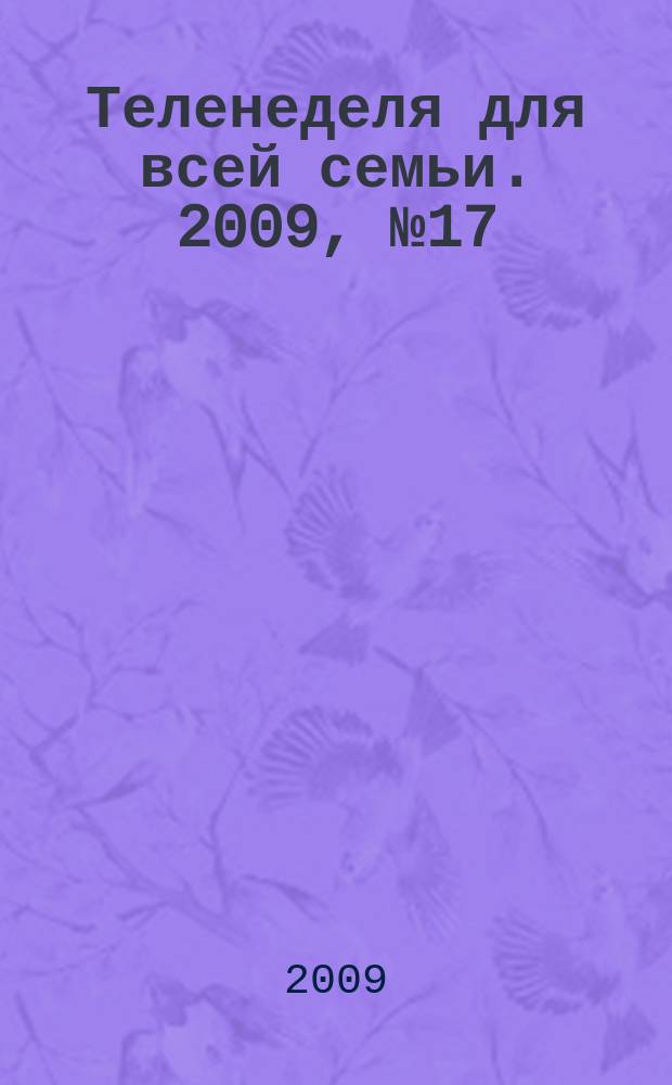 Теленеделя для всей семьи. 2009, № 17 (17)