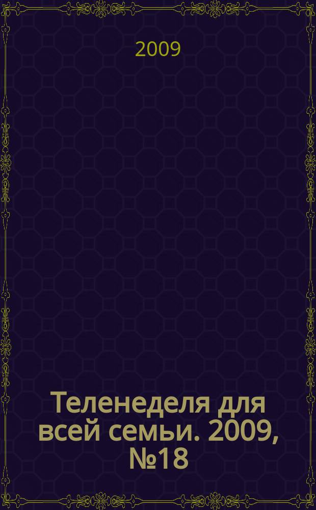 Теленеделя для всей семьи. 2009, № 18 (18)