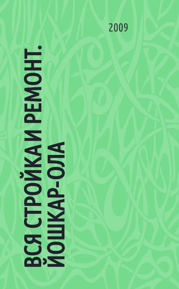 Вся стройка и ремонт. Йошкар-Ола : еженедельный рекламно-информационный журнал. 2009, № 9 (40)