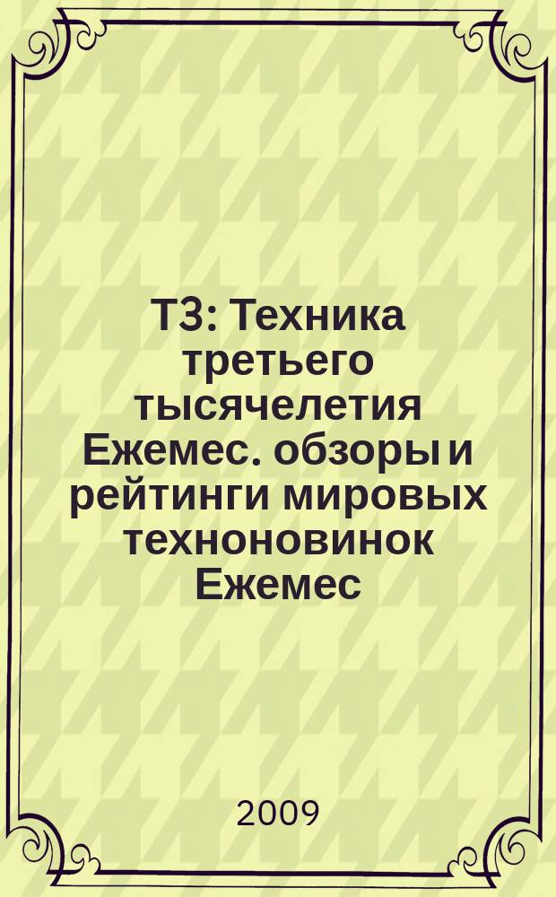 Т3 : Техника третьего тысячелетия Ежемес. обзоры и рейтинги мировых техноновинок Ежемес. журн. 2009, июнь (90)