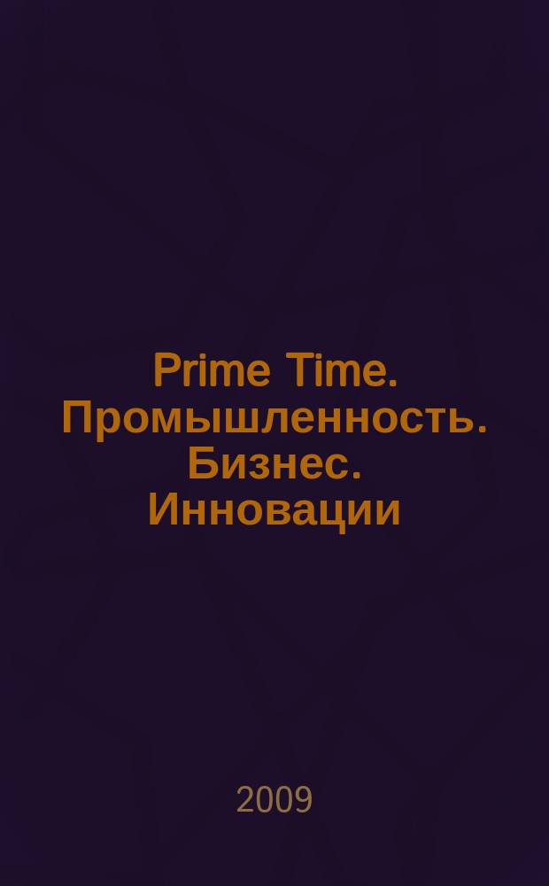 Prime Time. Промышленность. Бизнес. Инновации : деловой журнал для руководителей