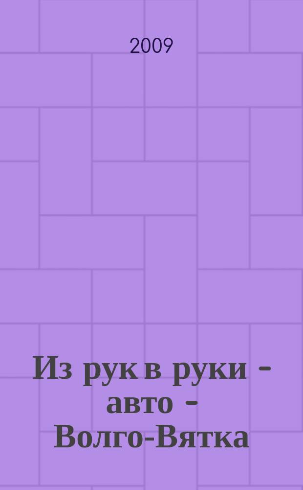 Из рук в руки - авто - Волго-Вятка : еженедельник фотообъявлений. 2009, № 18 (230)