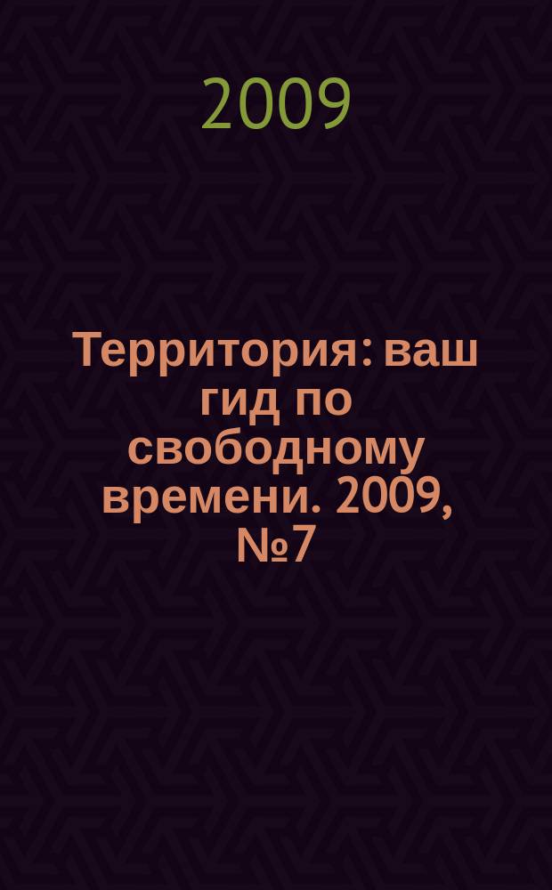 Территория : ваш гид по свободному времени. 2009, № 7 (219)