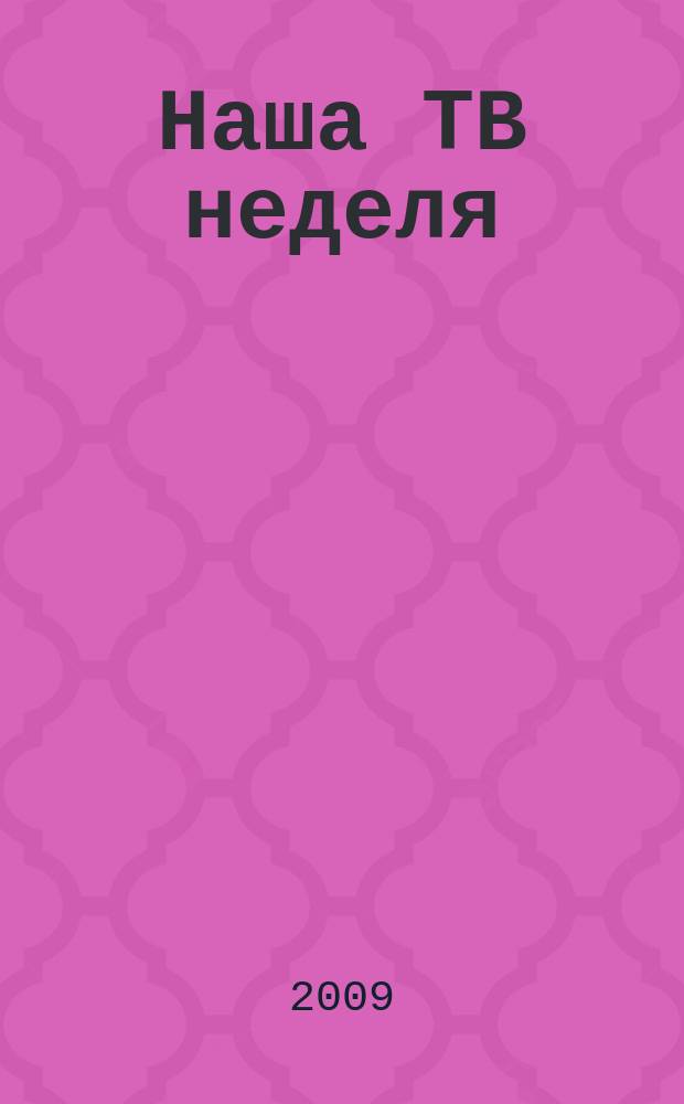 Наша ТВ неделя : телепрограмма, анансы, новости, советы, сканворды, гороскопы, юмор. 2009, № 19 (133)