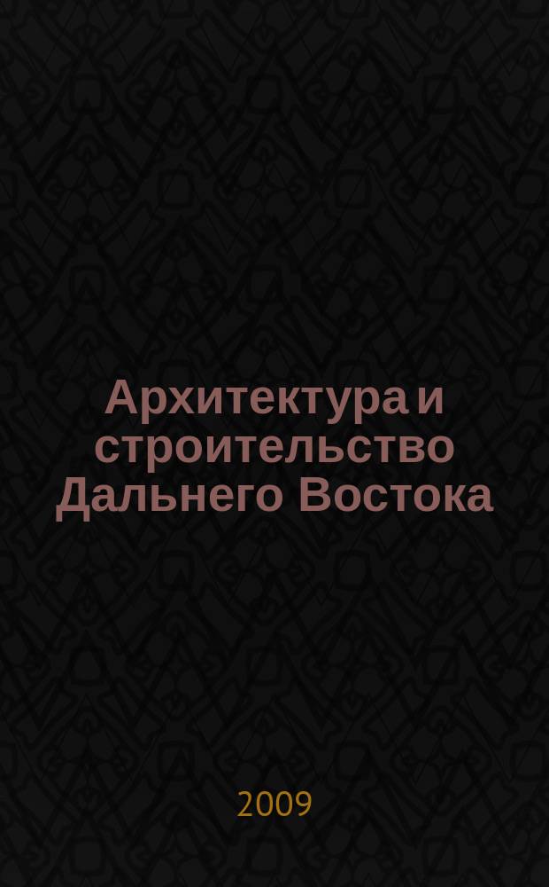 Архитектура и строительство Дальнего Востока : Регион. науч.-практ. и рекл.-информ. журн. 2009, № 1/2 (70/71)