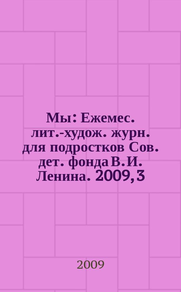 Мы : Ежемес. лит.-худож. журн. для подростков Сов. дет. фонда В. И. Ленина. 2009, 3