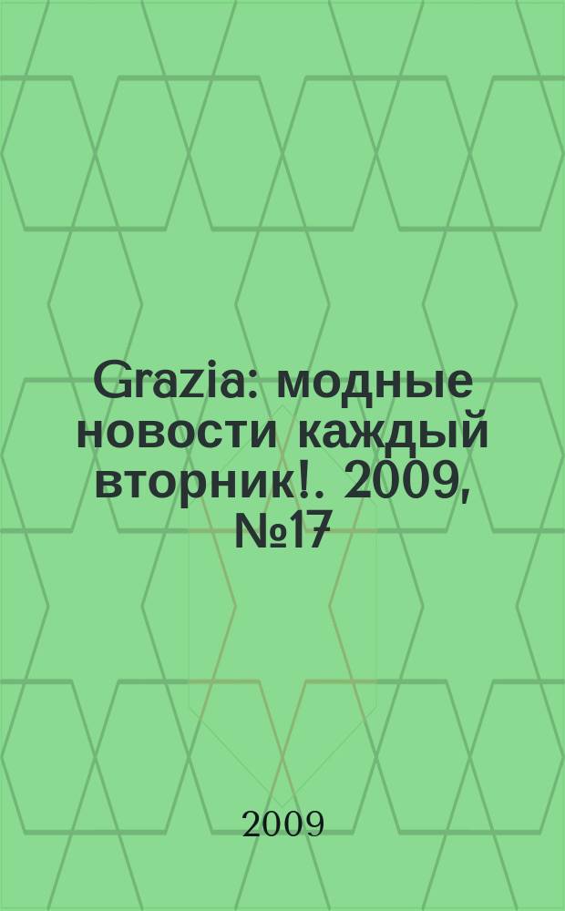 Grazia : модные новости каждый вторник !. 2009, № 17