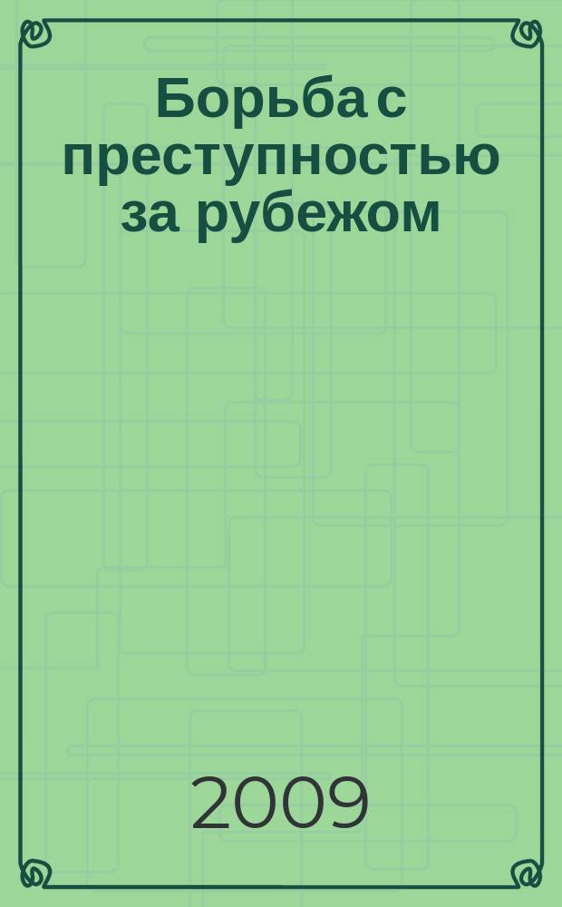 Борьба с преступностью за рубежом : (По материалам зарубеж. печати) Ежемес. информ. бюл. 2009, 5