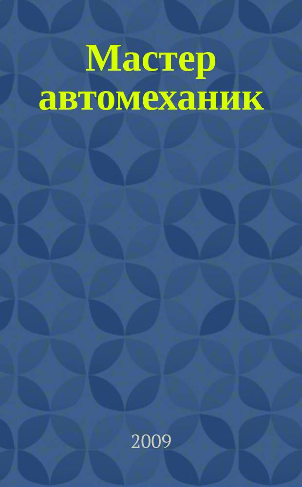 Мастер автомеханик : Произв.-техн. журн. 2009, № 6