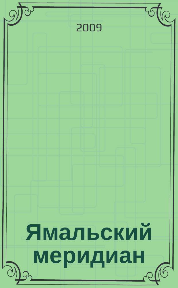 Ямальский меридиан : Всерос. ист.-культ. науч.-попул. журн. 2009, 4 (156)