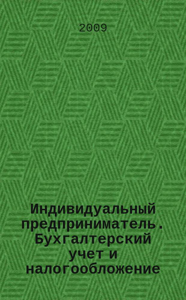 Индивидуальный предприниматель. Бухгалтерский учет и налогообложение : ИП журнал приложение к журналу "Актуальные вопросы бухгалтерского учета и налогообложения". 2009, № 3