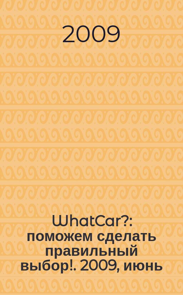 WhatCar? : поможем сделать правильный выбор !. 2009, июнь