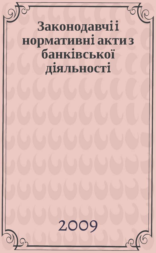 Законодавчi i нормативнi акти з банкiвської дiяльностi : Дод. до журн. "Вісн. Нац. банку України". 2009, вип. 2 (155) : Фiнансовий монiторинг у банках Украïни, ч. 1