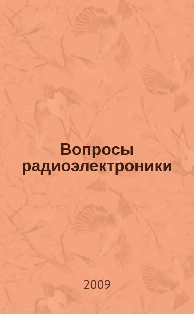 Вопросы радиоэлектроники : Науч. техн. сборник. 2009, вып. 2 : Труды научно-практической конференции "Научно-технические проблемы в промышленности: научные, инженерные и производственные проблемы создания технических средств мониторинга электромагнитного поля с использованием инновационных технологий"