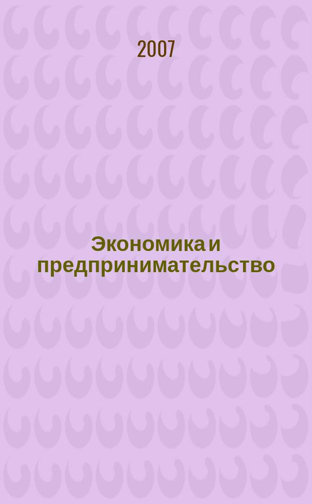 Экономика и предпринимательство : ЭП международный журнал научный журнал the international journal of economy and business. 2007, № 1 (окт./дек.)