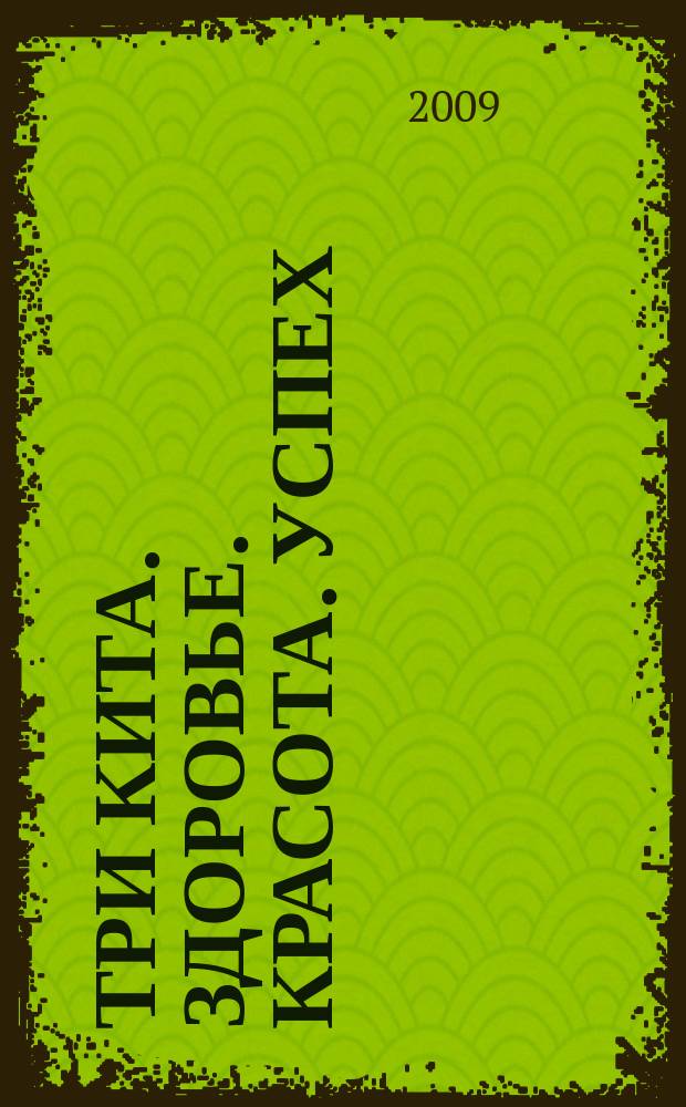 Три кита. Здоровье. Красота. Успех : рекламно-инф. издание. 2009, № 6 (9)