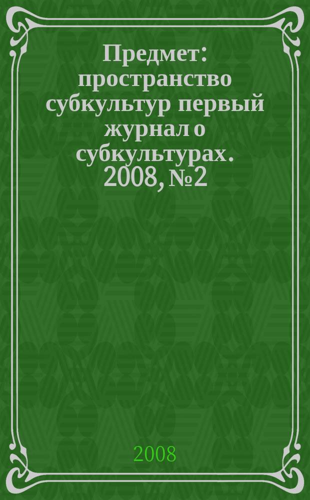 Предмет : пространство субкультур первый журнал о субкультурах. [2008], № 2 : Освоение мира