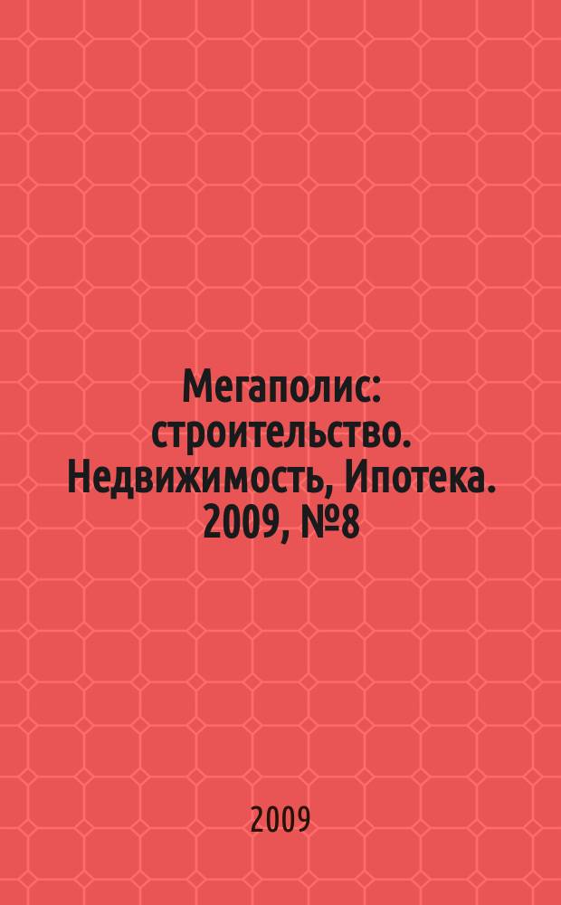 Мегаполис: строительство. Недвижимость, Ипотека. 2009, № 8 (46)