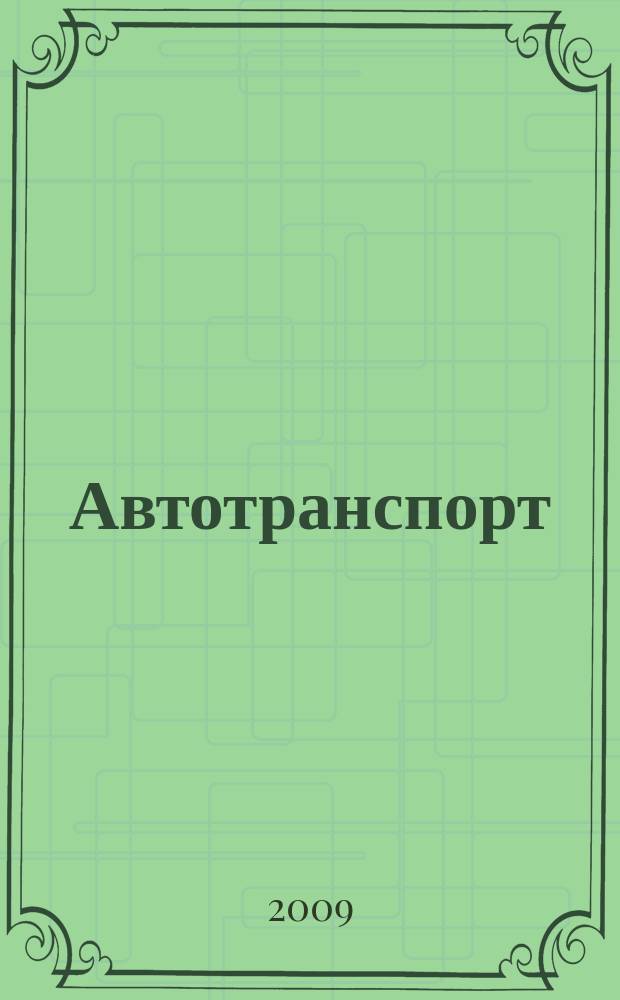 Автотранспорт : Эксплуатация. Обслуж. Ремонт Ежемес. произв.-техн. журн. 2009, № 6 (66)