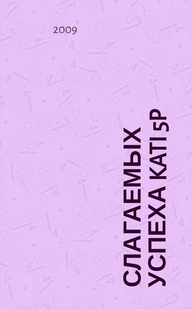 5 слагаемых успеха Kati 5p : информационный журнал. 2009, № 3 (8)