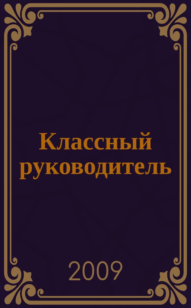 Классный руководитель : Науч.-метод. журн. Для заместителей директоров по воспит. работе, клас. руководителей и кураторов, учителей начал. шк. 2009, № 1