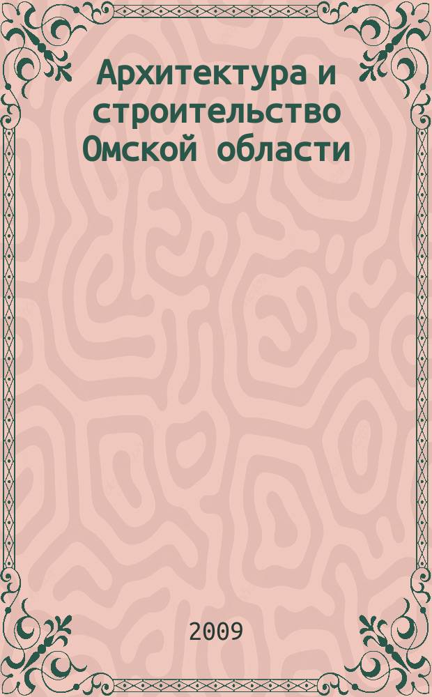 Архитектура и строительство Омской области : Информ.-аналит. журн. 2009, № 4/5 (67/68)