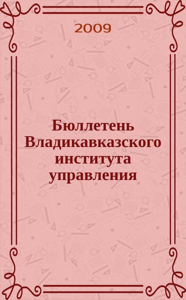 Бюллетень Владикавказского института управления : Ежекварт. изд. № 27 : Материалы, посвященные 10-летию программы подготовки и переподготовки государственных гражданских и муниципальных служащих, хозяйственных руководителей Республики Северная Осетия-Алания