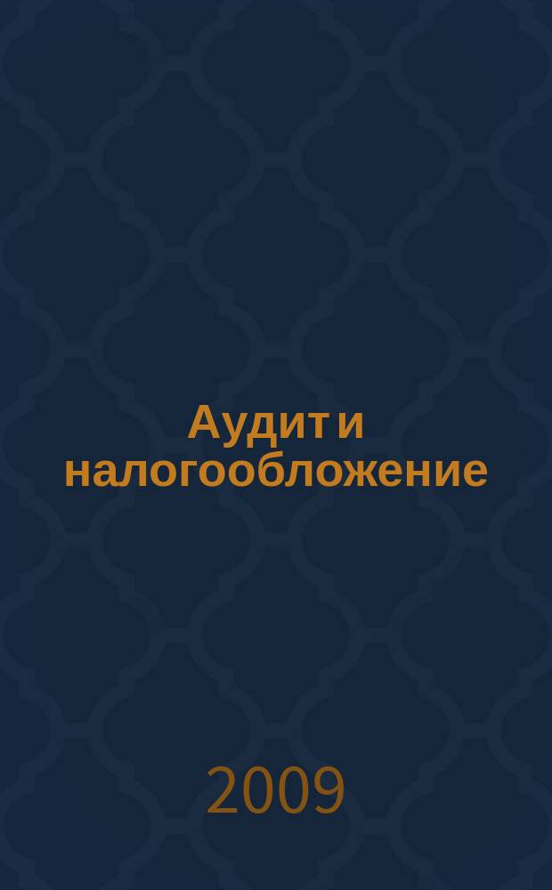 Аудит и налогообложение : Журн. Междунар. консультативного центра по вопр. налогообложения доходов фирм или доходов граждан МКПЦН. 2009, № 6 (162)
