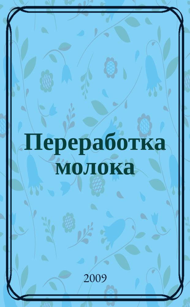 Переработка молока : Технология. Оборуд. Продукция Специализир. информ. бюл. 2009, № 5 (115)