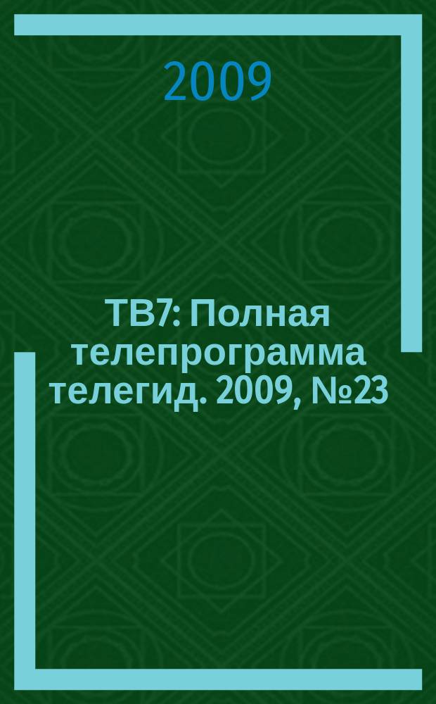 ТВ7 : Полная телепрограмма телегид. 2009, № 23