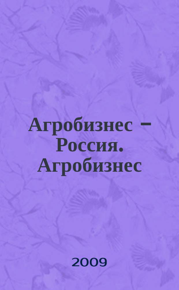 Агробизнес - Россия. Агробизнес: экономика, оборудование, технологии : Ежемес. науч.-практ. журн. 2009, № 6