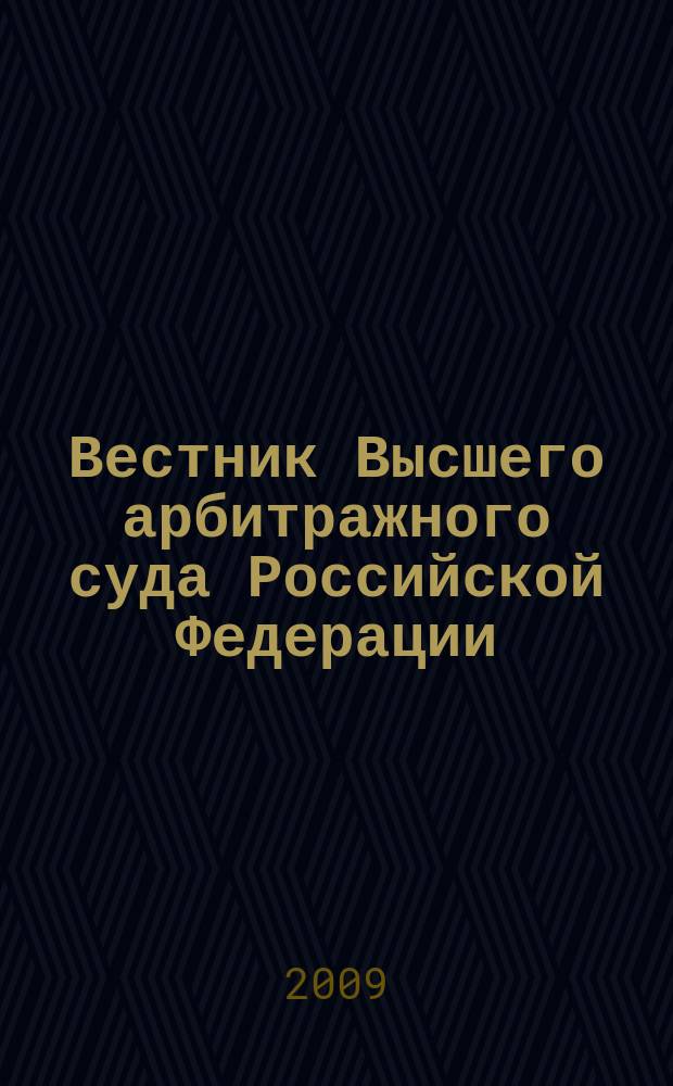 Вестник Высшего арбитражного суда Российской Федерации : Ежемес. журн. Печат. орган Высш. арбитр. суда Рос. Федерации. 2009, № 6 (199)