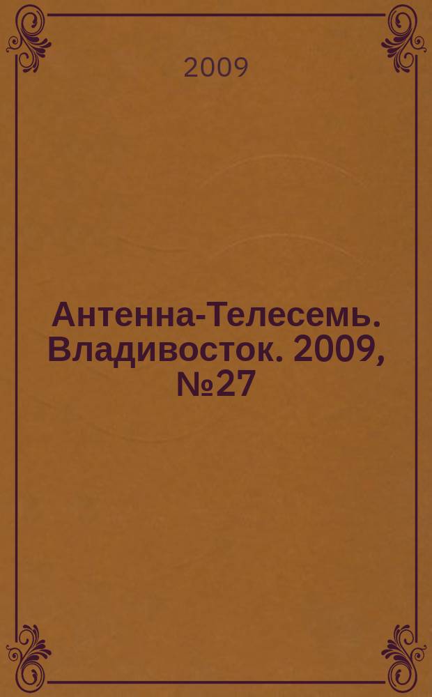 Антенна-Телесемь. Владивосток. 2009, № 27 (653)