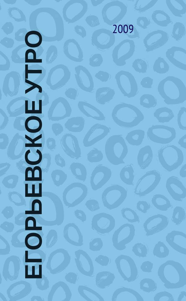 Егорьевское утро : Еженед. илл. худож.-лит., обществ., попул.-науч. и юмористич. журн. 2009, № 23 (571)