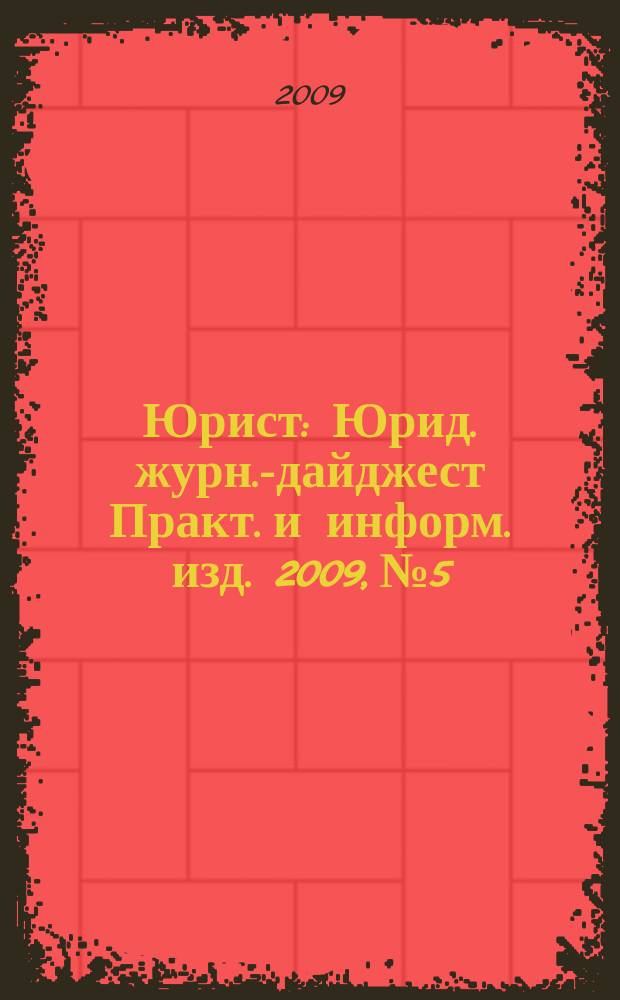 Юрист : Юрид. журн.-дайджест Практ. и информ. изд. 2009, № 5