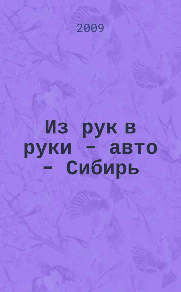 Из рук в руки - авто - Сибирь : еженедельник фотообъявлений. 2009, № 20 (263)