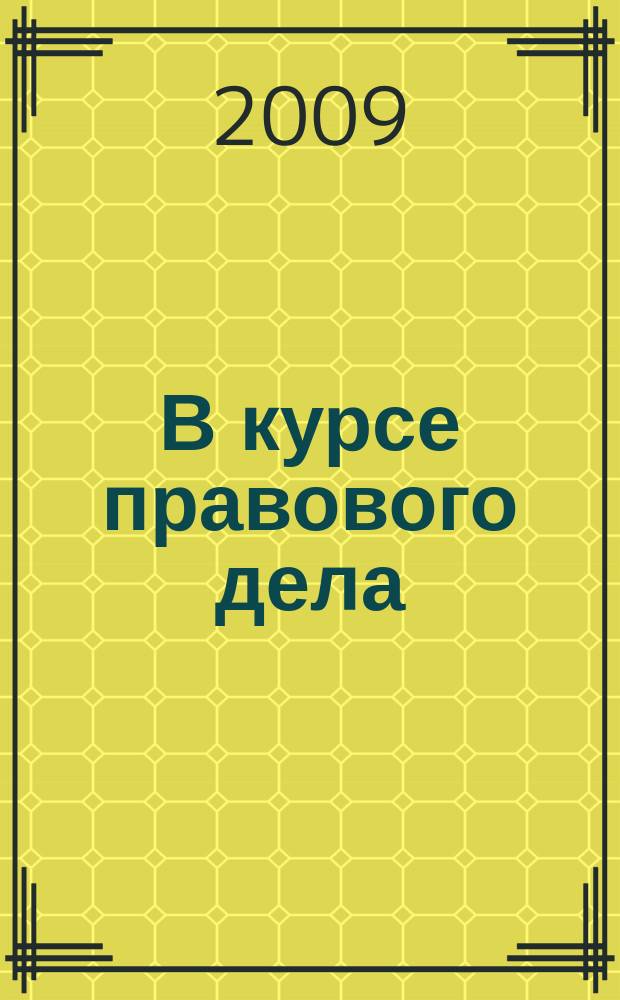 В курсе правового дела : практический журнал для бухгалтера, кадровика, юриста, руководителя. 2009, № 12 (112)