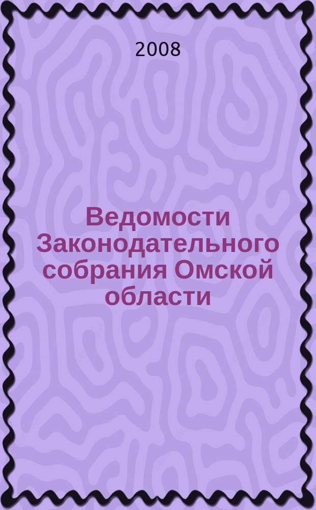 Ведомости Законодательного собрания Омской области : Офиц. изд. Законодат. собр. Ом. обл. 2008, № 2 (57), ч. 3